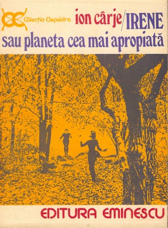 1981-Cârje, Ion - Irene sau planeta cea mai apropiată (Ed. Eminescu, Col. Clepsidra)